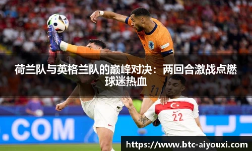 荷兰队与英格兰队的巅峰对决:两回合激战点燃球迷热血