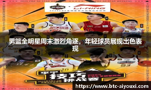 男篮全明星周末激烈角逐,年轻球员展现出色表现