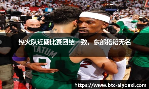 热火队近期比赛团结一致,东部籍籍无名