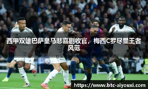 西甲双雄巴萨皇马悲喜剧收官,梅西C罗尽显王者风范
