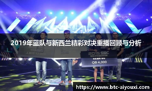2019年蓝队与新西兰精彩对决重播回顾与分析