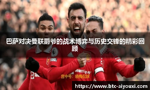 巴萨对决曼联爵爷的战术博弈与历史交锋的精彩回顾